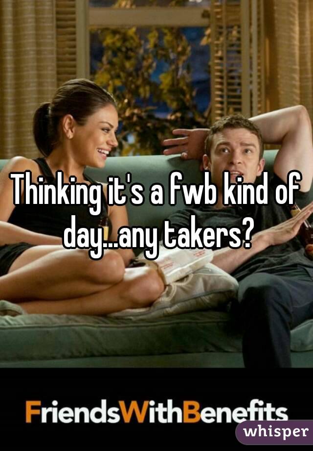 Thinking it's a fwb kind of day...any takers?