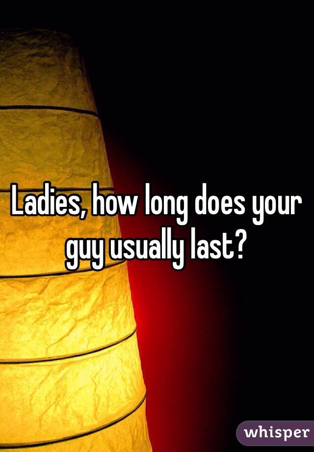 Ladies, how long does your guy usually last?  