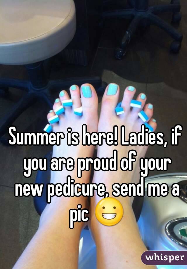 Summer is here! Ladies, if you are proud of your new pedicure, send me a pic 😀
