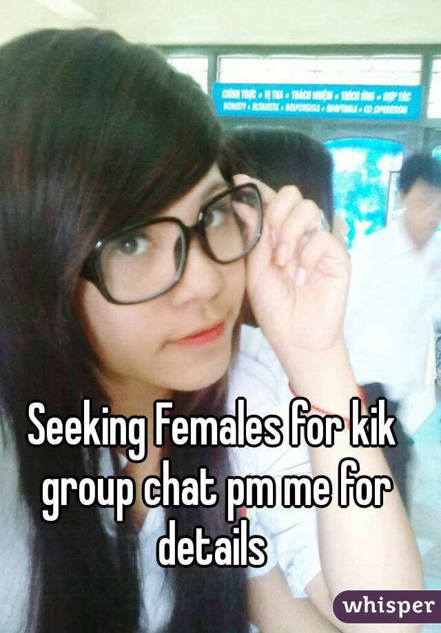 Seeking Females for kik group chat pm me for details 
