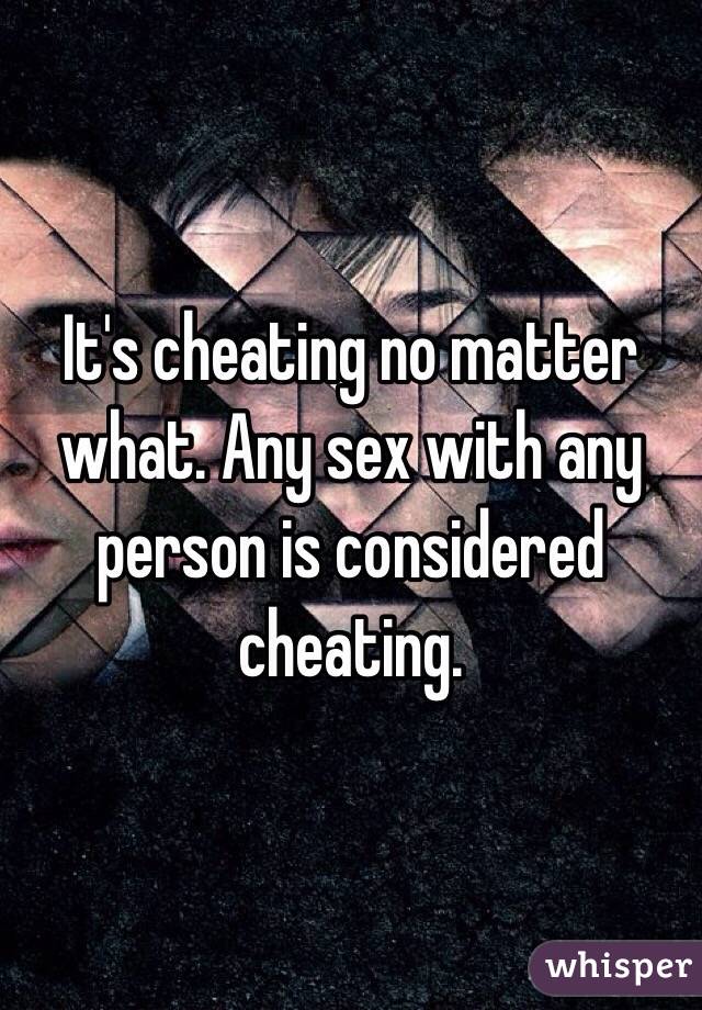 It's cheating no matter what. Any sex with any person is considered cheating. 