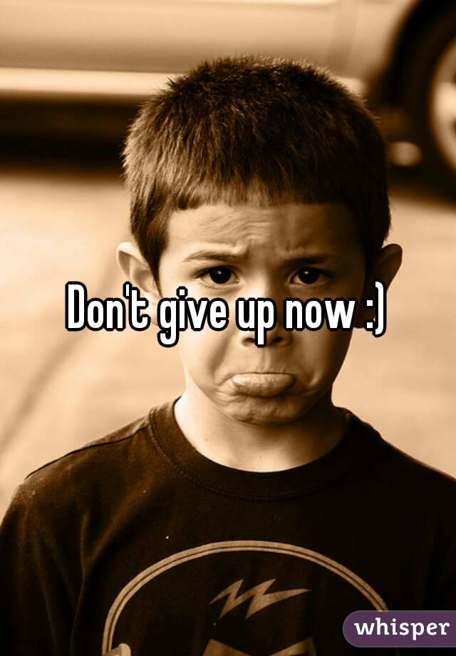Don't give up now :)