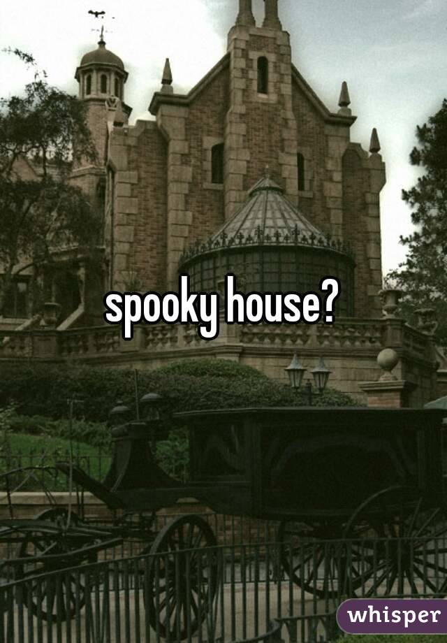 spooky house?