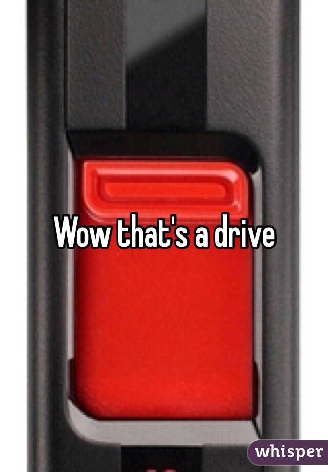 Wow that's a drive