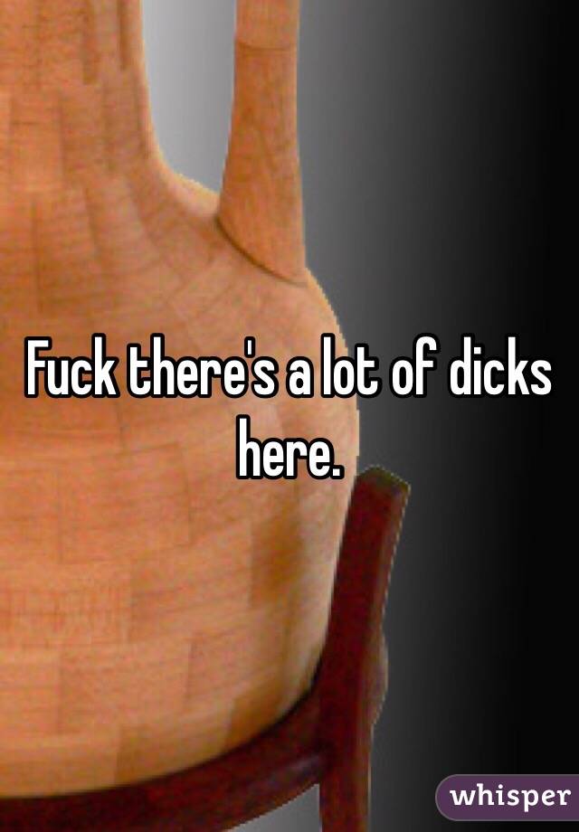 Fuck there's a lot of dicks here. 