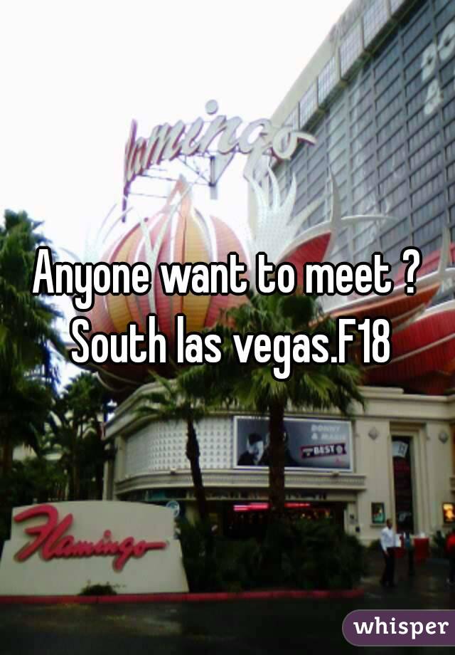 Anyone want to meet ? South las vegas.F18