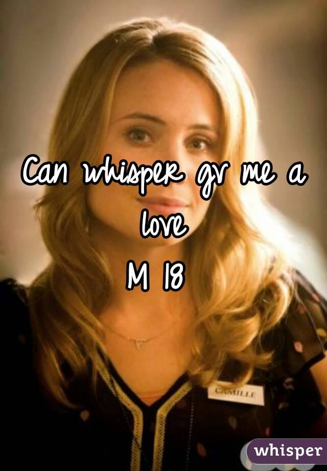 Can whisper gv me a love 
M 18 