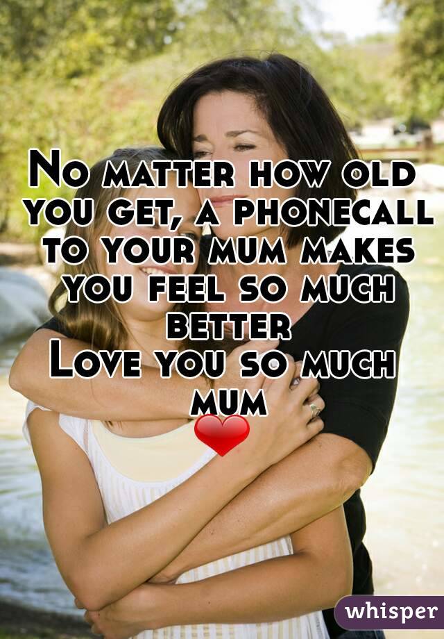 No matter how old you get, a phonecall to your mum makes you feel so much better
Love you so much mum
❤