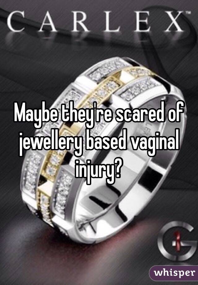 Maybe they're scared of jewellery based vaginal injury?