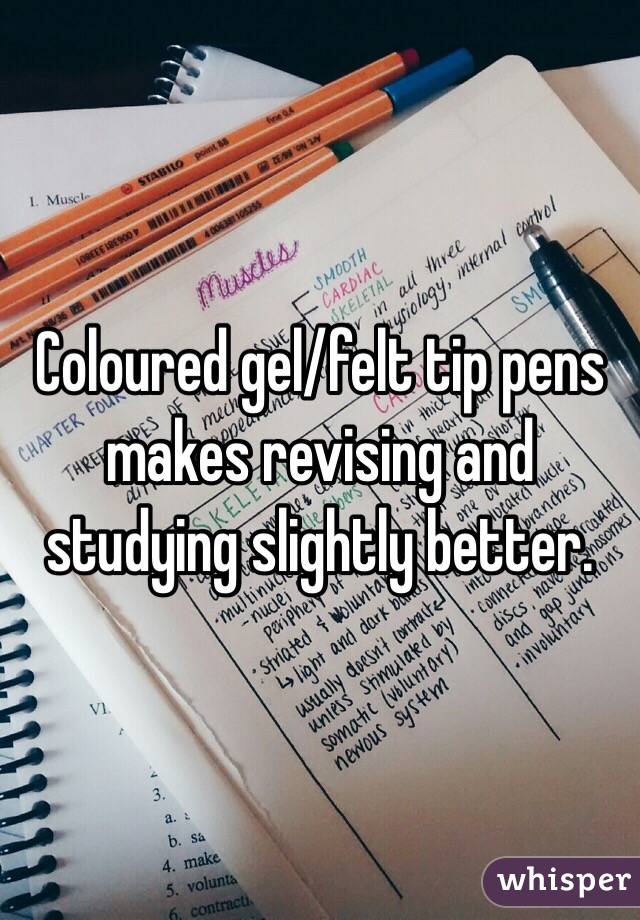 Coloured gel/felt tip pens makes revising and studying slightly better. 