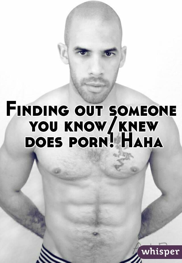 Finding out someone you know/knew does porn! Haha