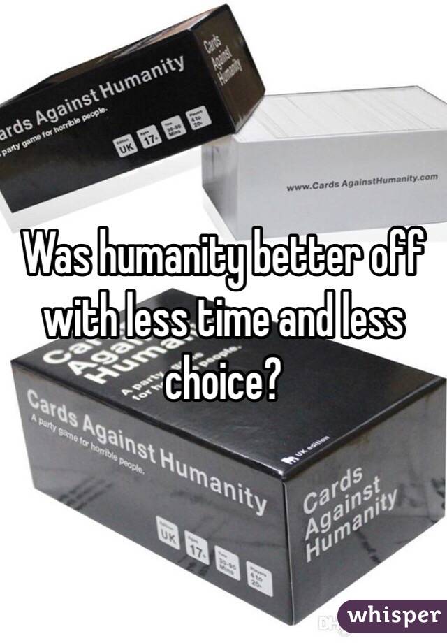 Was humanity better off with less time and less choice? 