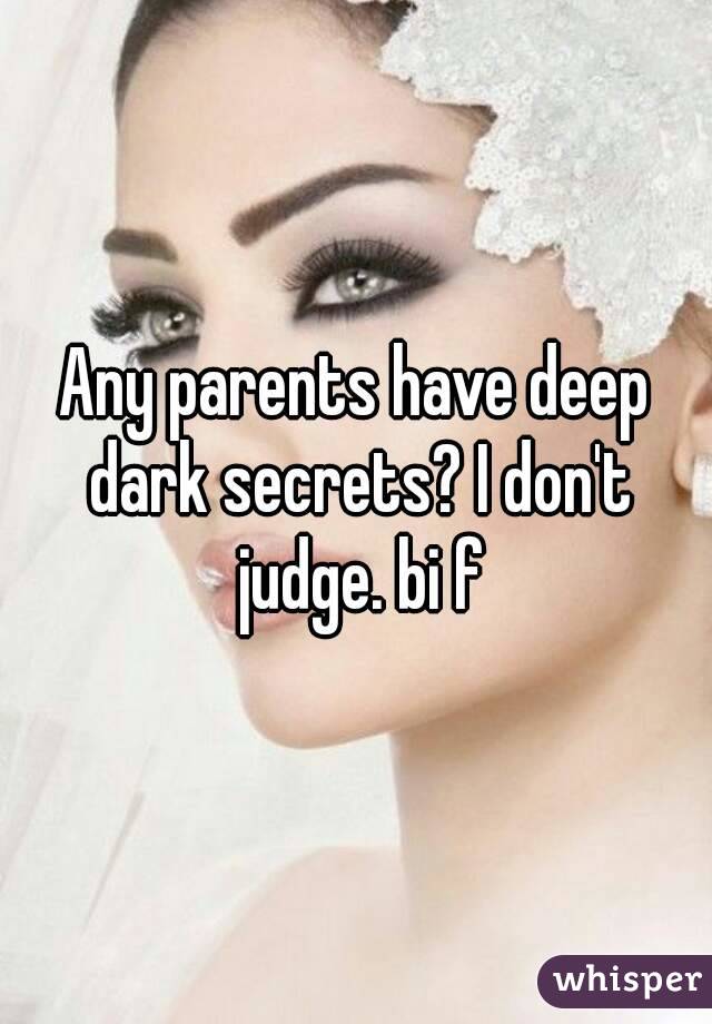Any parents have deep dark secrets? I don't judge. bi f