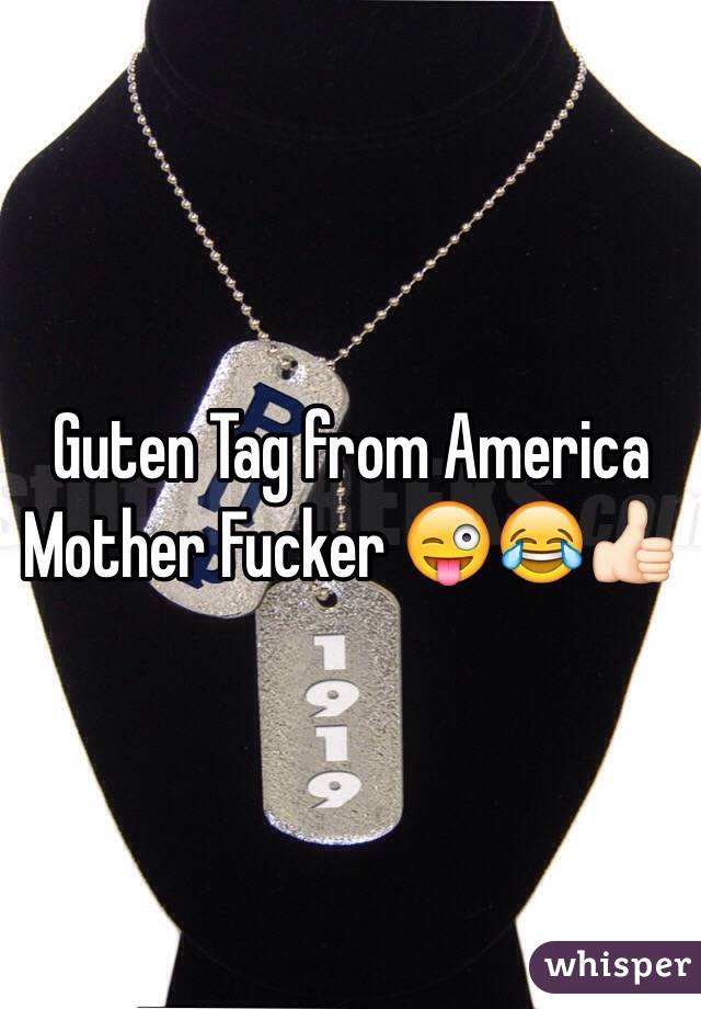 Guten Tag from America Mother Fucker 😜😂👍🏻