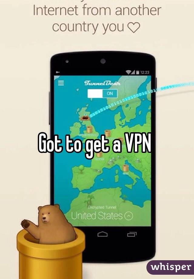 Got to get a VPN 