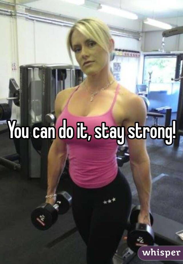 You can do it, stay strong!