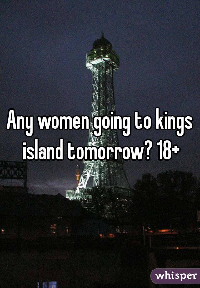 Any women going to kings island tomorrow? 18+