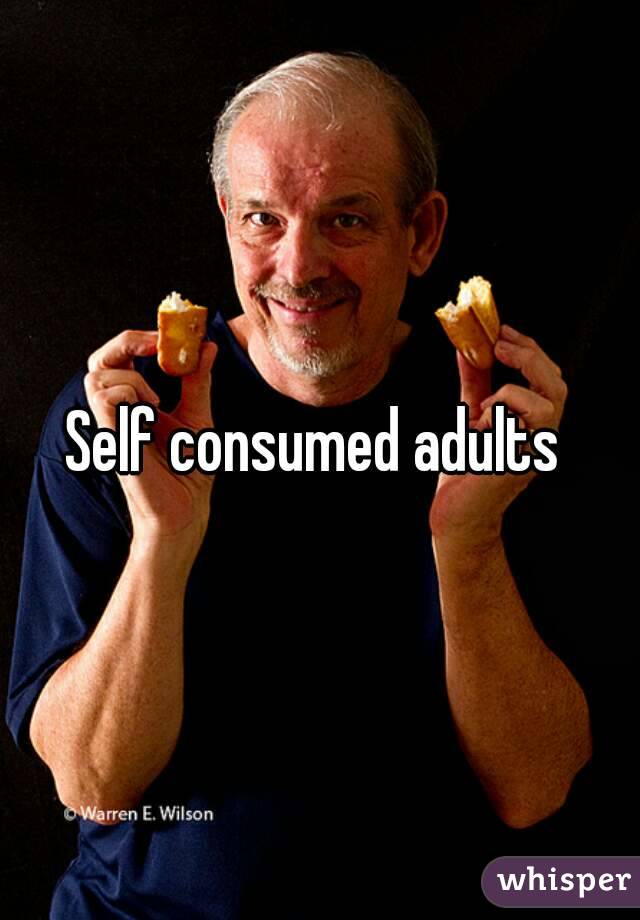 Self consumed adults 