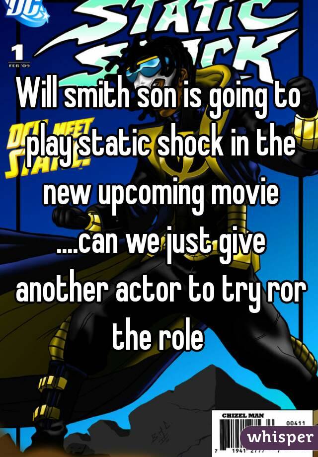 Will smith son is going to play static shock in the new upcoming movie ....can we just give another actor to try ror the role 