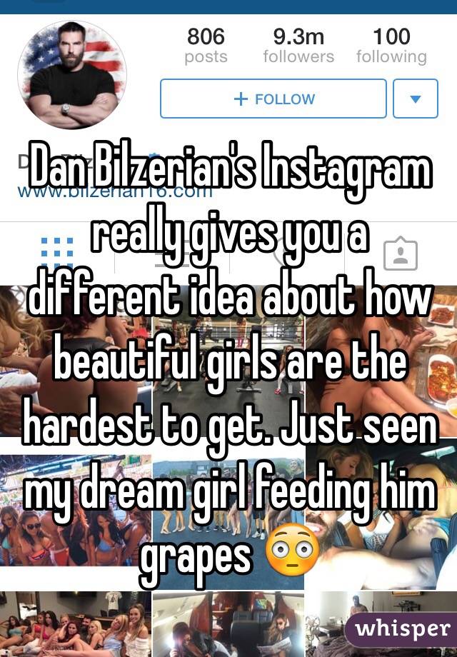 Dan Bilzerian's Instagram really gives you a different idea about how beautiful girls are the hardest to get. Just seen my dream girl feeding him grapes 😳