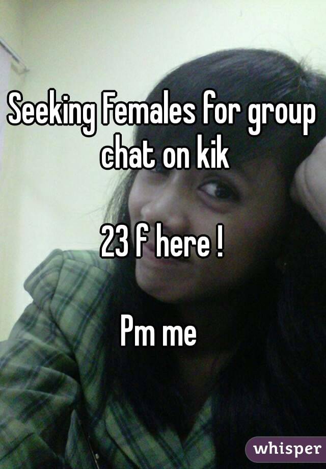 Seeking Females for group chat on kik

23 f here !

Pm me 