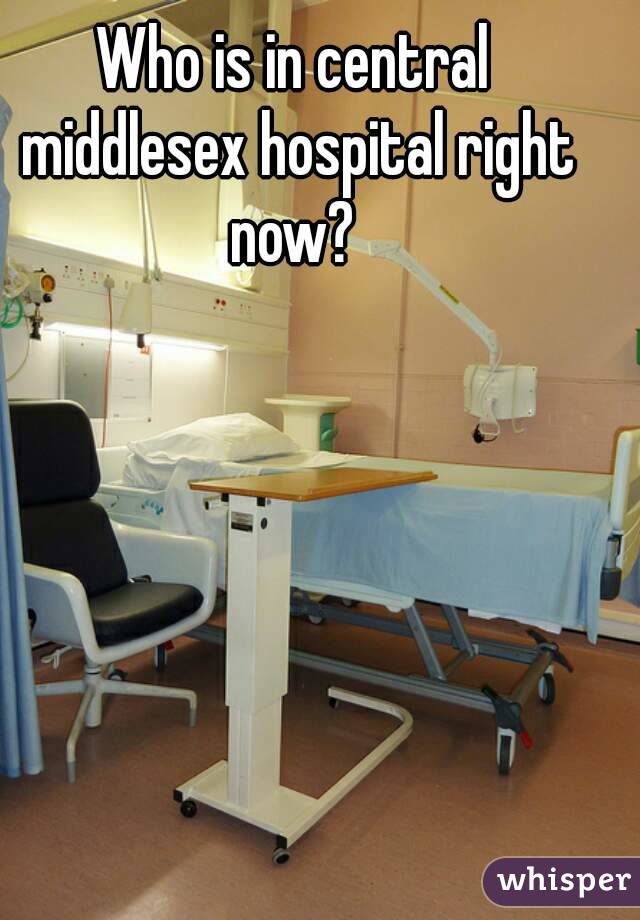Who is in central middlesex hospital right now? 