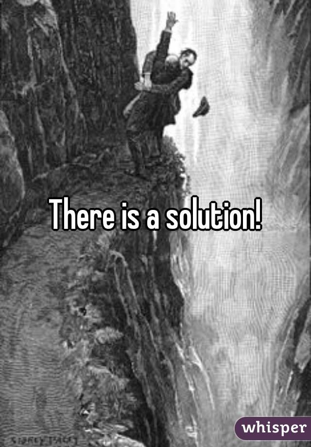 There is a solution!