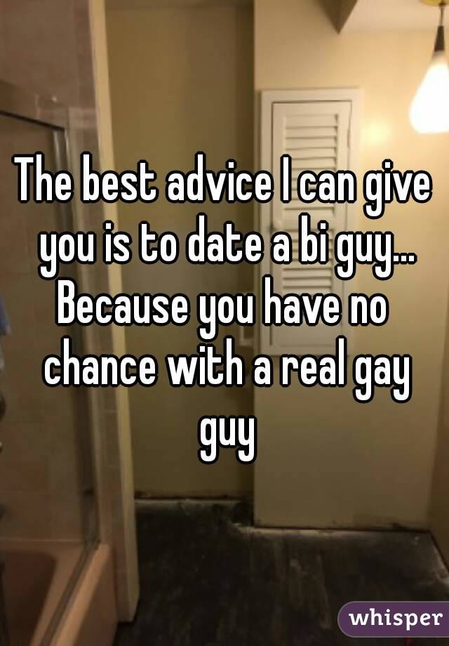 The best advice I can give you is to date a bi guy...
Because you have no chance with a real gay guy