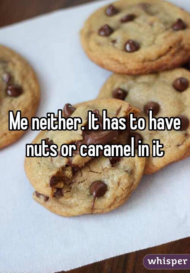Me neither. It has to have nuts or caramel in it