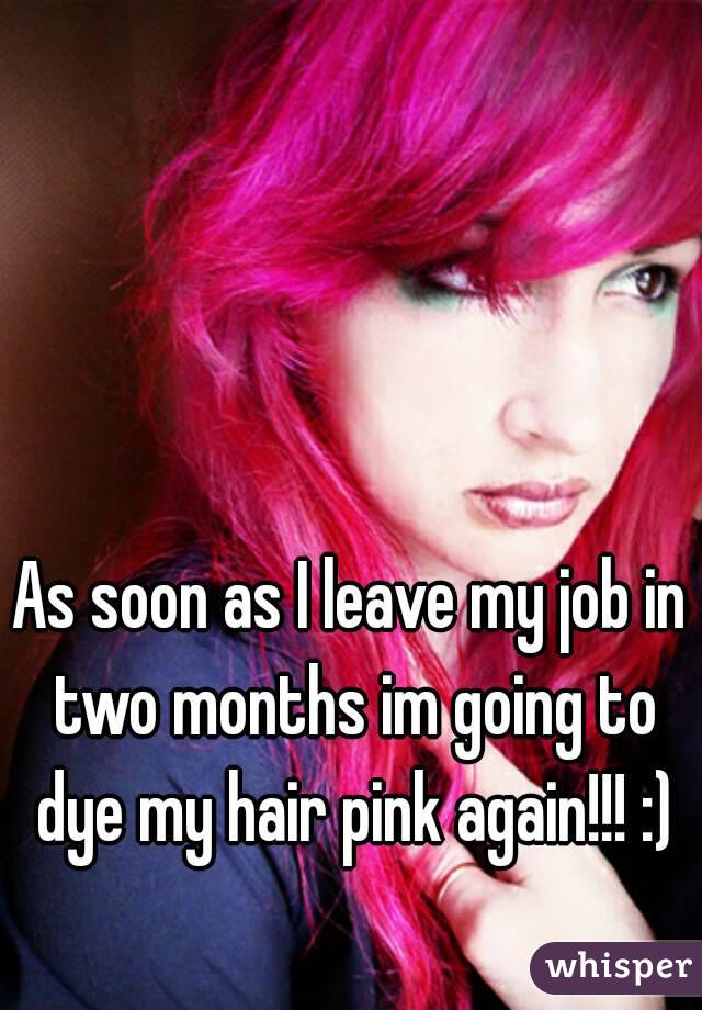 As soon as I leave my job in two months im going to dye my hair pink again!!! :)