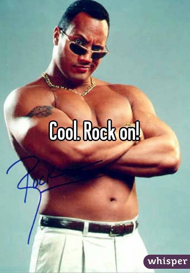 Cool. Rock on!