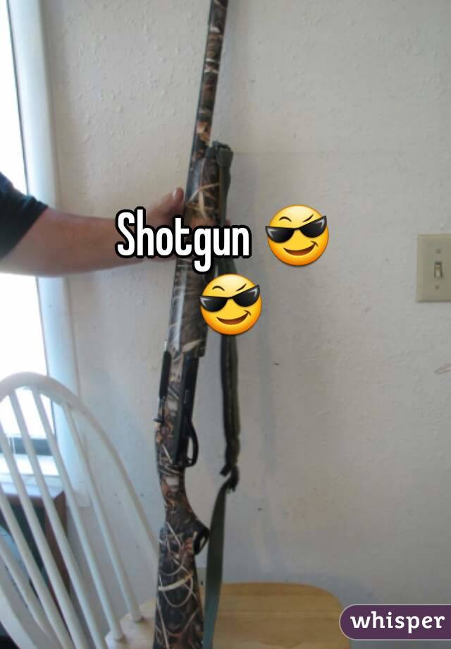 Shotgun 😎 😎 