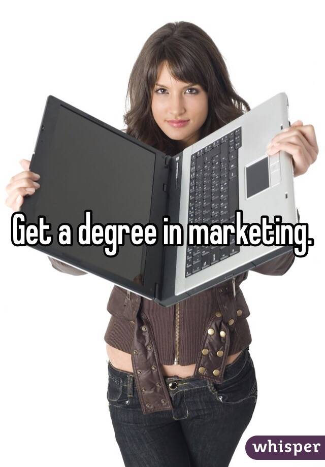 Get a degree in marketing.  