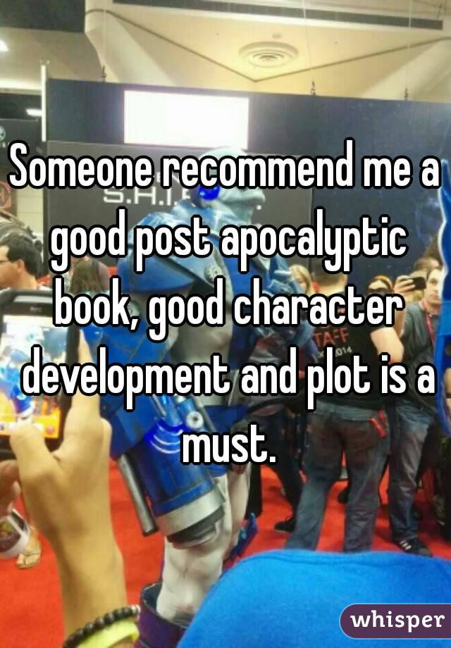 Someone recommend me a good post apocalyptic book, good character development and plot is a must.