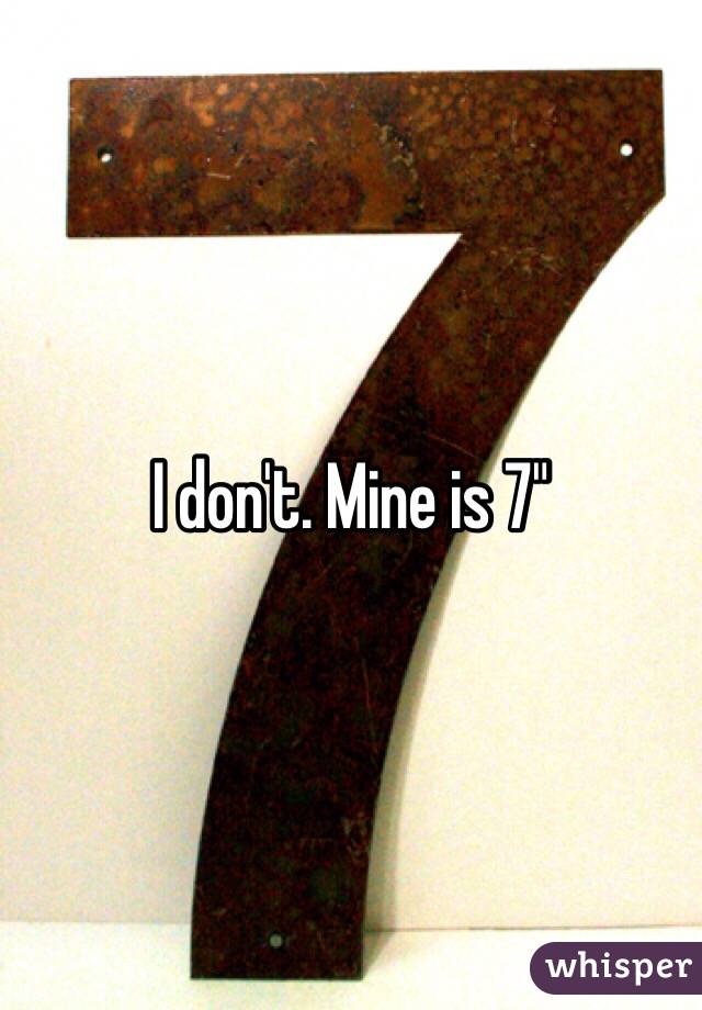 I don't. Mine is 7"