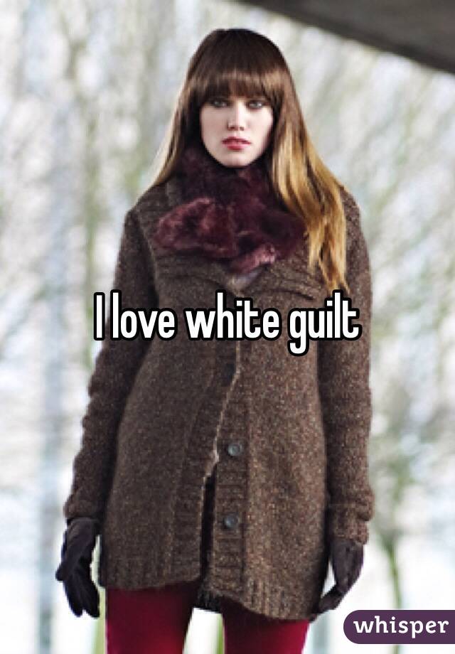 I love white guilt