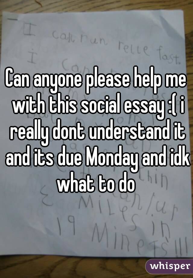 Can anyone please help me with this social essay :( i really dont understand it and its due Monday and idk what to do 