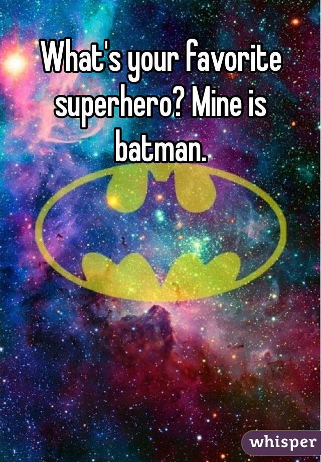 What's your favorite superhero? Mine is batman.