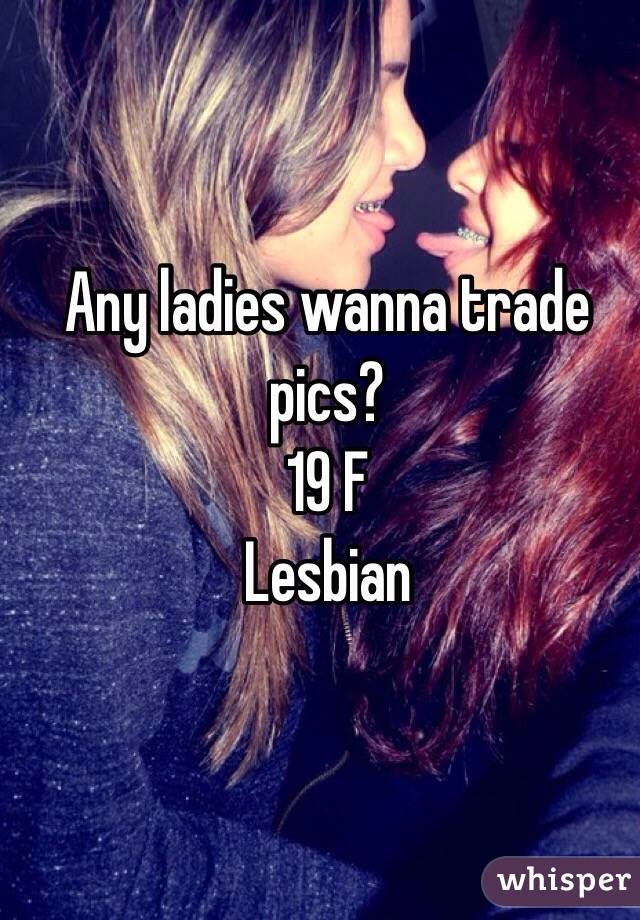 Any ladies wanna trade pics?
19 F
Lesbian
