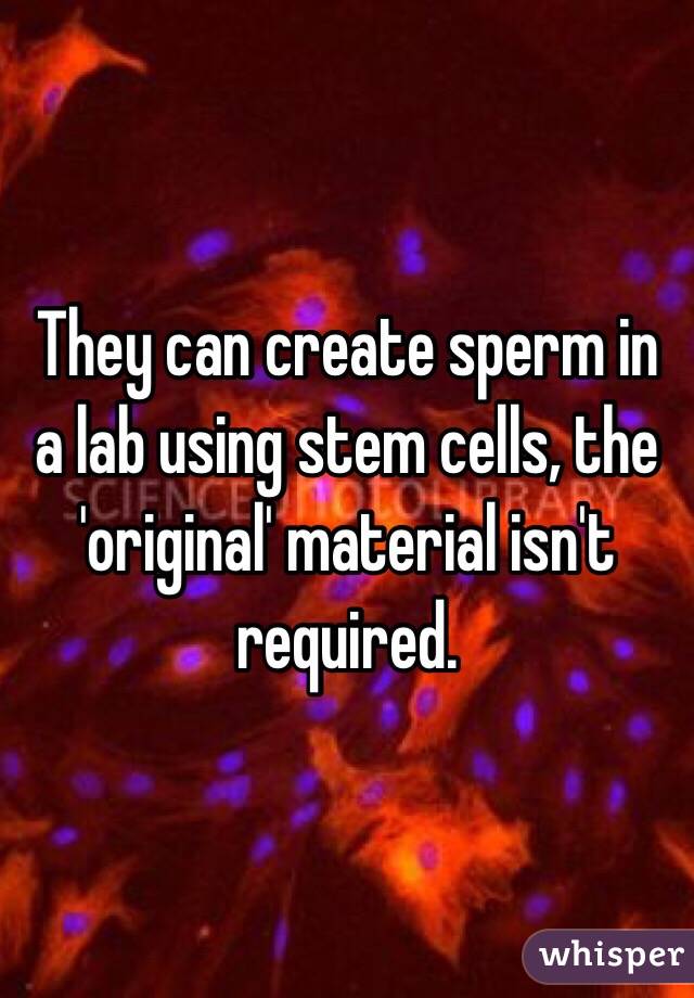They can create sperm in a lab using stem cells, the 'original' material isn't required. 
