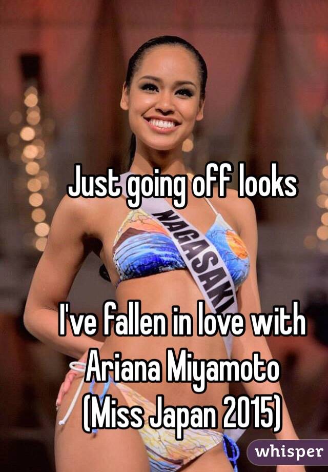 Just going off looks 


I've fallen in love with Ariana Miyamoto
(Miss Japan 2015)