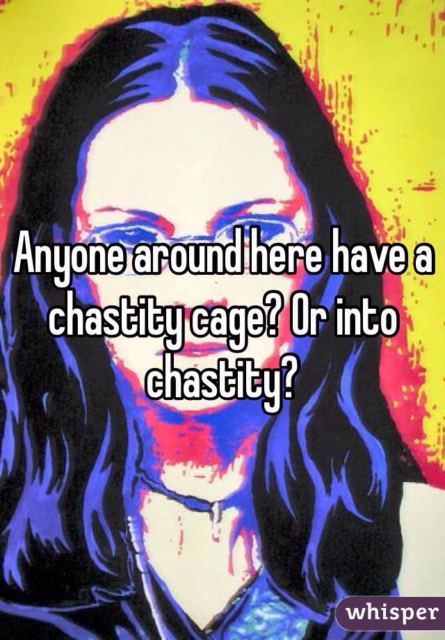 Anyone around here have a chastity cage? Or into chastity? 