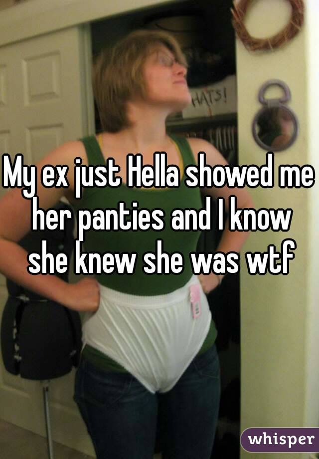 My ex just Hella showed me her panties and I know she knew she was wtf