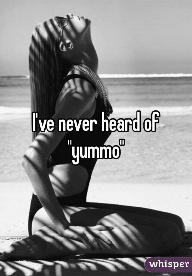 I've never heard of "yummo"