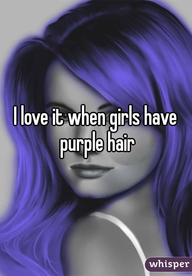 I love it when girls have purple hair