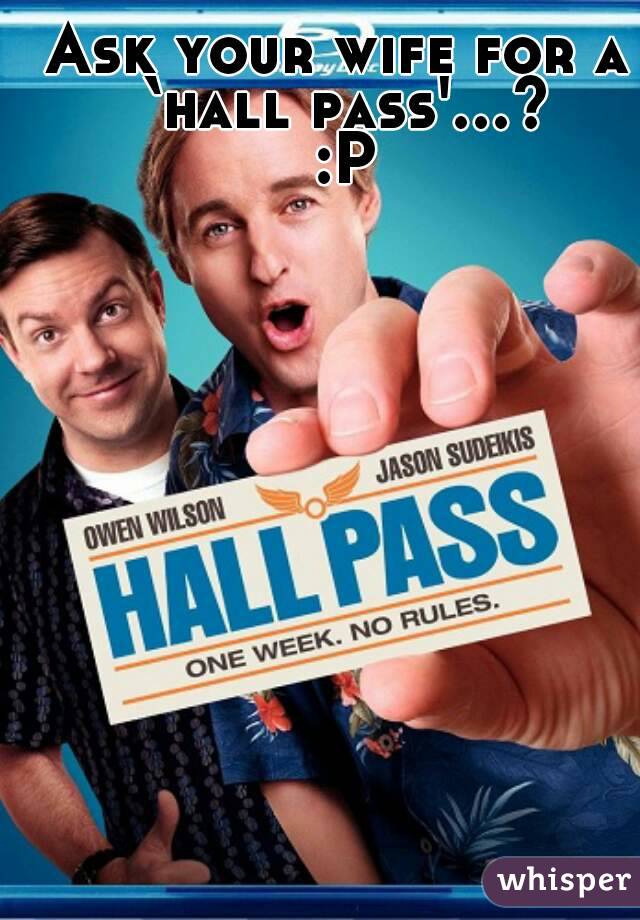 Ask your wife for a ‘hall pass'...? :P