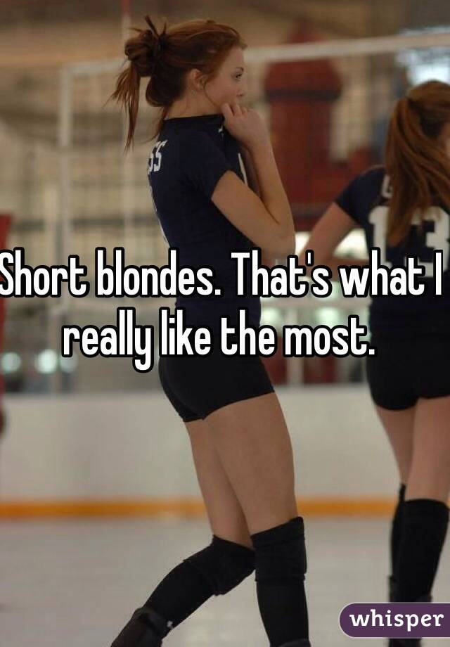 Short blondes. That's what I really like the most. 