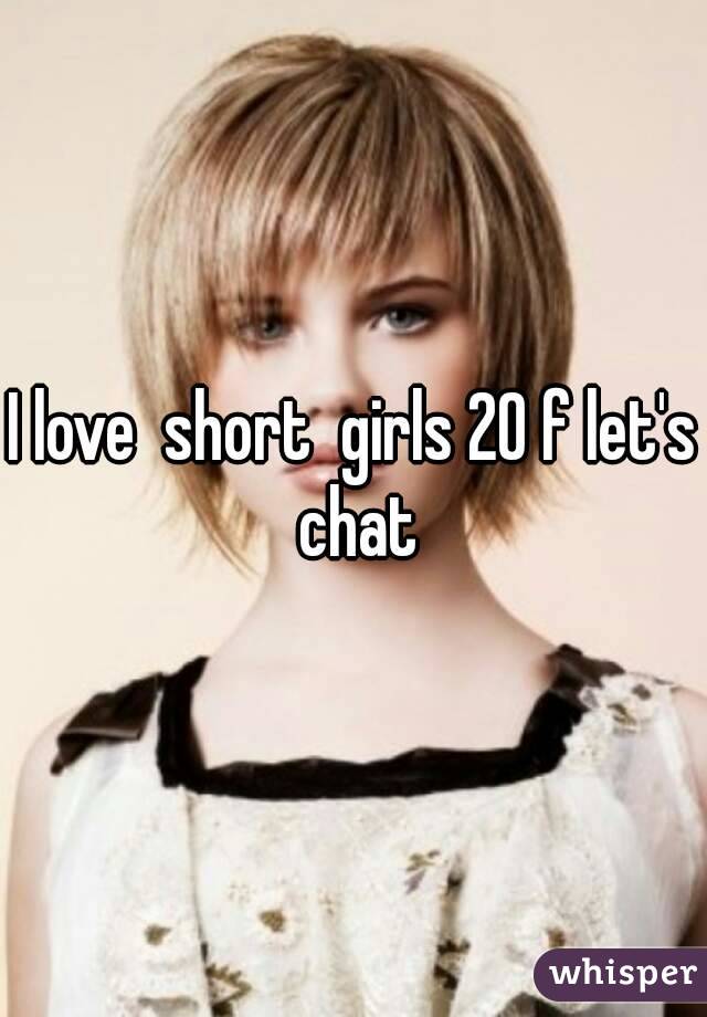 I love  short  girls 20 f let's chat