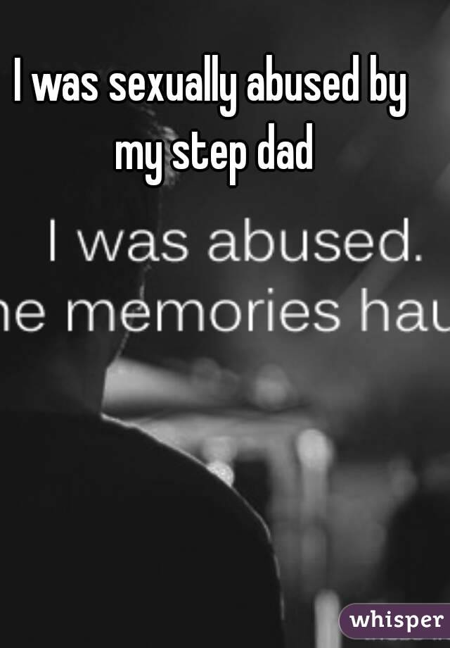 I was sexually abused by my step dad