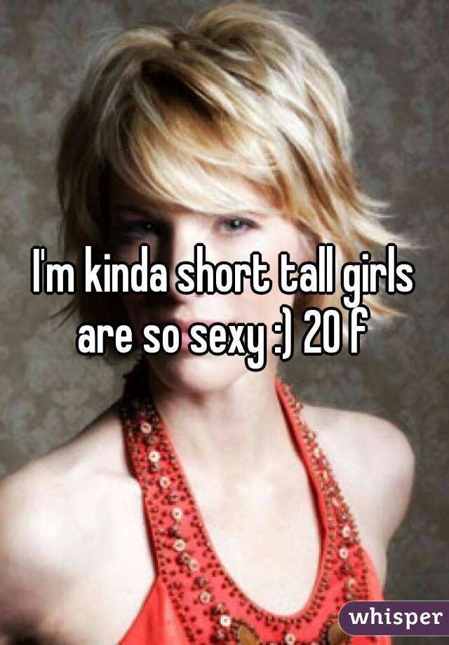 I'm kinda short tall girls are so sexy :) 20 f 